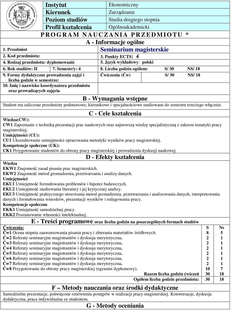 Formy dydaktyczne prowadzenia zajęć i liczba godzin w semestrze: Ćwiczenia (Ćw) S/ 30 NS/ 8 0.