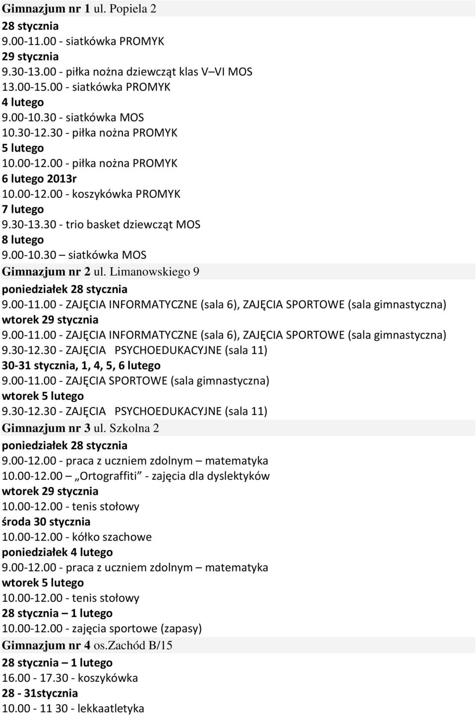 00-10.30 siatkówka MOS Gimnazjum nr 2 ul. Limanowskiego 9 9.00-11.00 - ZAJĘCIA INFORMATYCZNE (sala 6), ZAJĘCIA SPORTOWE (sala gimnastyczna) 9.00-11.00 - ZAJĘCIA INFORMATYCZNE (sala 6), ZAJĘCIA SPORTOWE (sala gimnastyczna) 9.30-12.