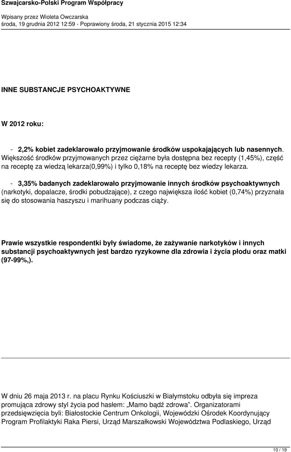 - 3,35% badanych zadeklarowało przyjmowanie innych środków psychoaktywnych (narkotyki, dopalacze, środki pobudzające), z czego największa ilość kobiet (0,74%) przyznała się do stosowania haszyszu i