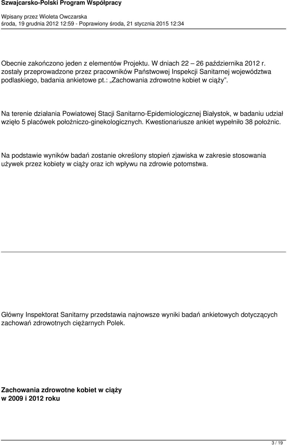 Na terenie działania Powiatowej Stacji Sanitarno-Epidemiologicznej Białystok, w badaniu udział wzięło 5 placówek położniczo-ginekologicznych. Kwestionariusze ankiet wypełniło 38 położnic.