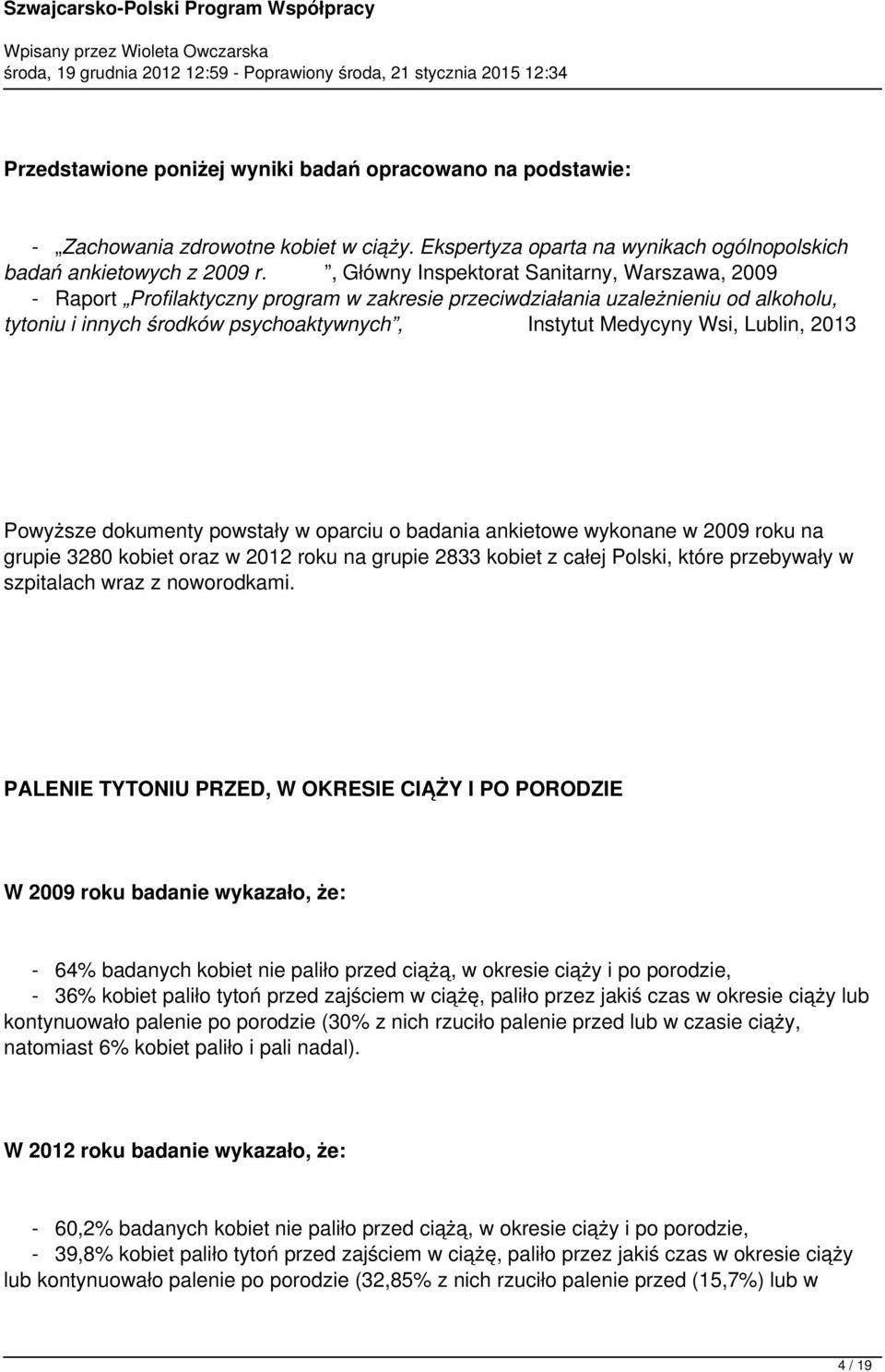Lublin, 2013 Powyższe dokumenty powstały w oparciu o badania ankietowe wykonane w 2009 roku na grupie 3280 kobiet oraz w 2012 roku na grupie 2833 kobiet z całej Polski, które przebywały w szpitalach
