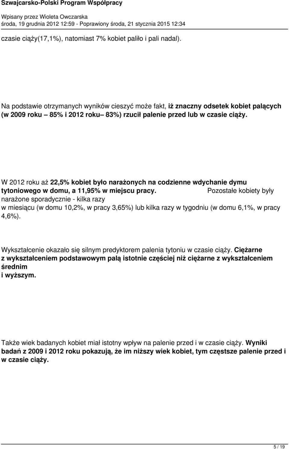 W 2012 roku aż 22,5% kobiet było narażonych na codzienne wdychanie dymu tytoniowego w domu, a 11,95% w miejscu pracy.