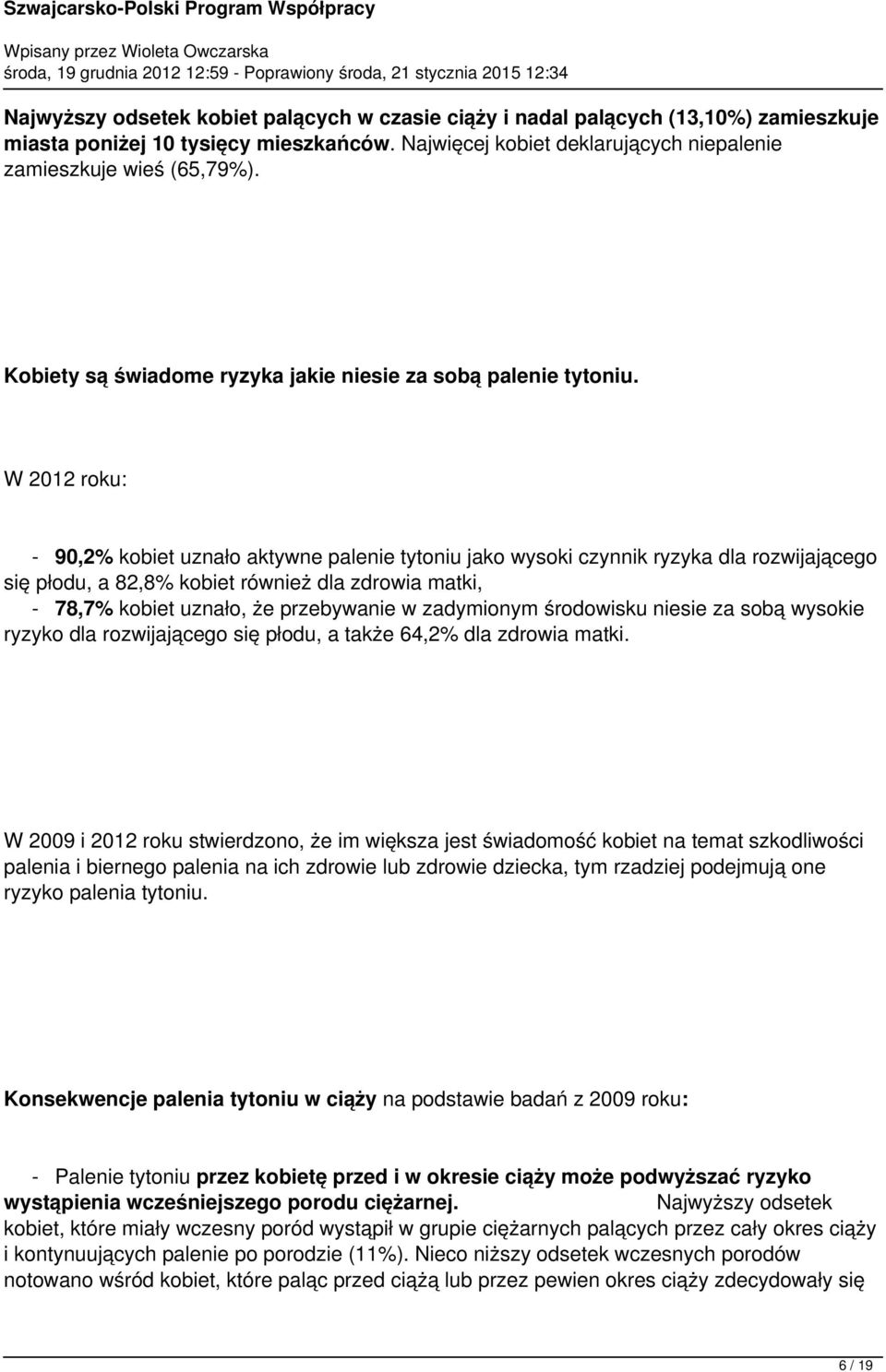 W 2012 roku: - 90,2% kobiet uznało aktywne palenie tytoniu jako wysoki czynnik ryzyka dla rozwijającego się płodu, a 82,8% kobiet również dla zdrowia matki, - 78,7% kobiet uznało, że przebywanie w