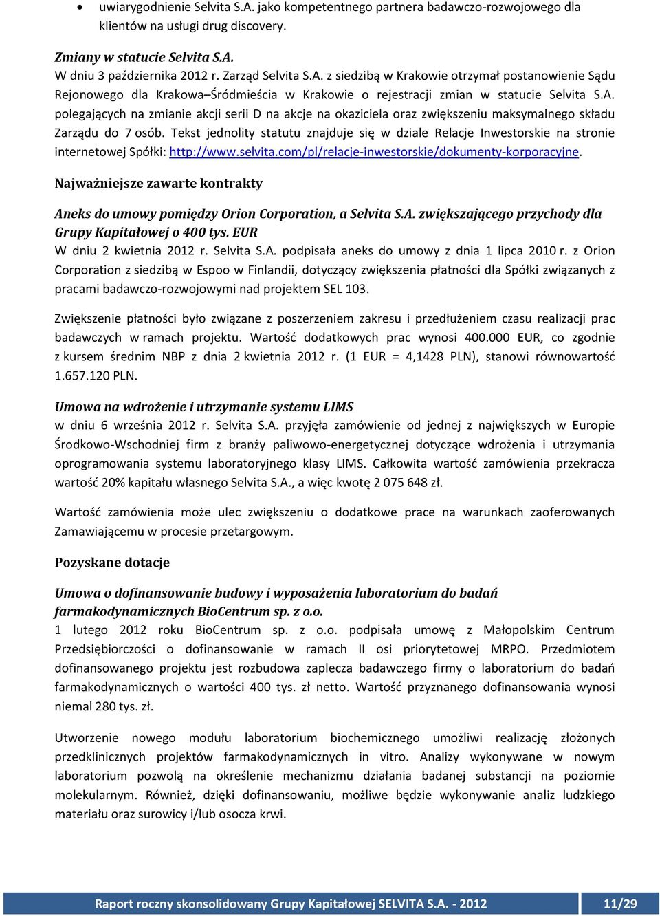 Tekst jednolity statutu znajduje się w dziale Relacje Inwestorskie na stronie internetowej Spółki: http://www.selvita.com/pl/relacje-inwestorskie/dokumenty-korporacyjne.
