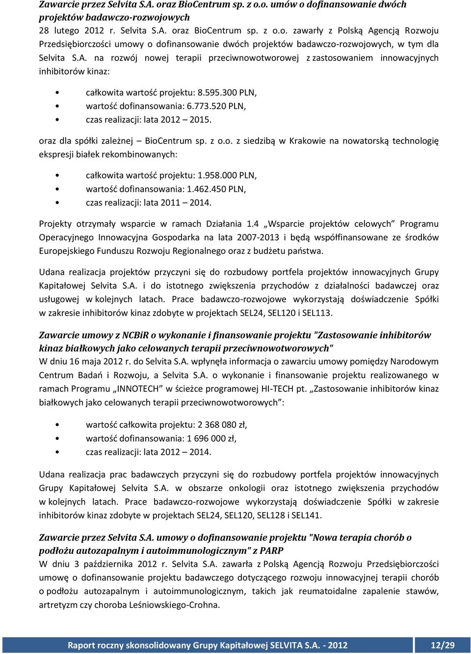 520 PLN, czas realizacji: lata 2012 2015. oraz dla spółki zależnej BioCentrum sp. z o.o. z siedzibą w Krakowie na nowatorską technologię ekspresji białek rekombinowanych: całkowita wartość projektu: 1.