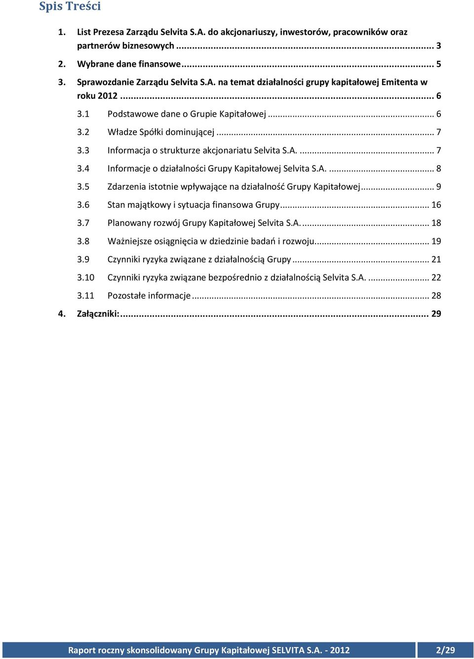 A.... 8 3.5 Zdarzenia istotnie wpływające na działalność Grupy Kapitałowej... 9 3.6 Stan majątkowy i sytuacja finansowa Grupy... 16 3.7 Planowany rozwój Grupy Kapitałowej Selvita S.A.... 18 3.