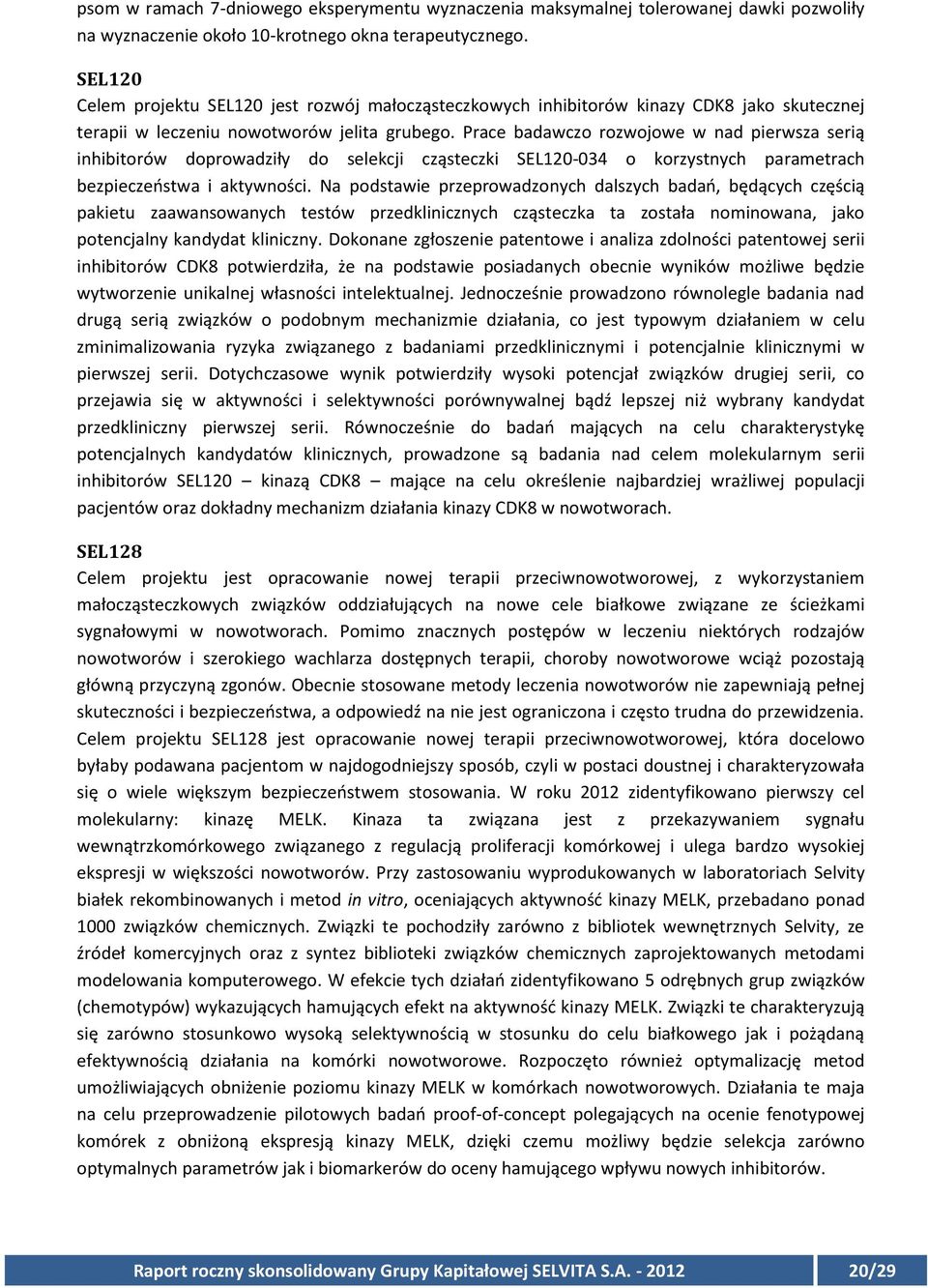 Prace badawczo rozwojowe w nad pierwsza serią inhibitorów doprowadziły do selekcji cząsteczki SEL120-034 o korzystnych parametrach bezpieczeństwa i aktywności.