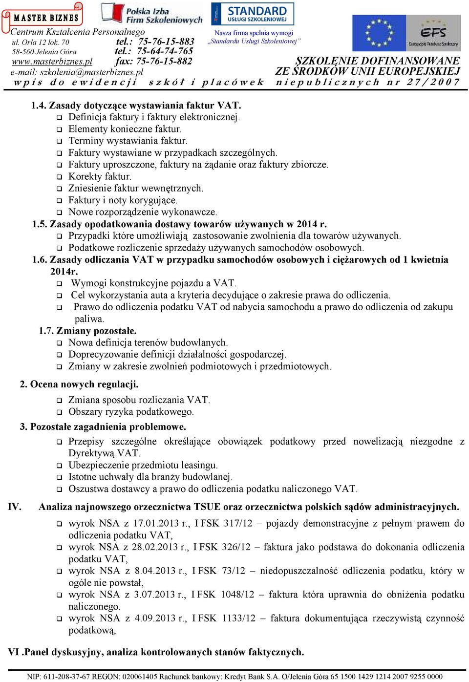 Zasady opodatkowania dostawy towarów uŝywanych w 2014 r. Przypadki które umoŝliwiają zastosowanie zwolnienia dla towarów uŝywanych. Podatkowe rozliczenie sprzedaŝy uŝywanych samochodów osobowych. 1.6.