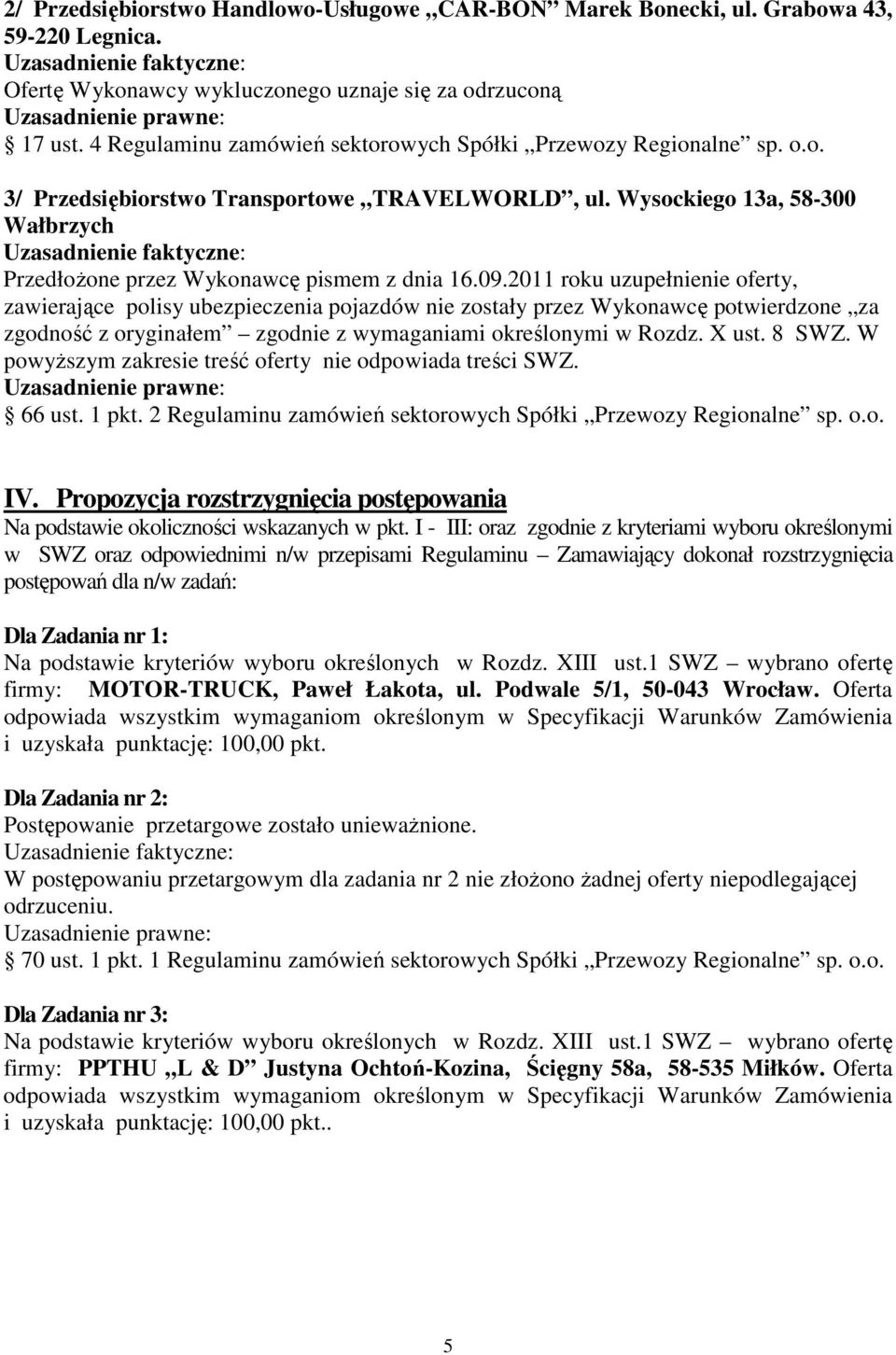 09.2011 roku uzupełnienie oferty, zawierające polisy ubezpieczenia pojazdów nie zostały przez Wykonawcę potwierdzone za zgodność z oryginałem zgodnie z wymaganiami określonymi w Rozdz. X ust. 8 SWZ.