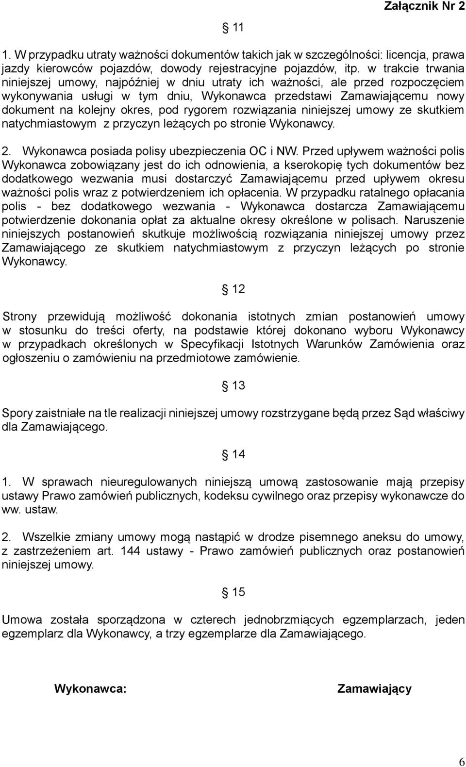 rygorem rozwiązania niniejszej umowy ze skutkiem natychmiastowym z przyczyn leżących po stronie Wykonawcy. 2. Wykonawca posiada polisy ubezpieczenia OC i NW.