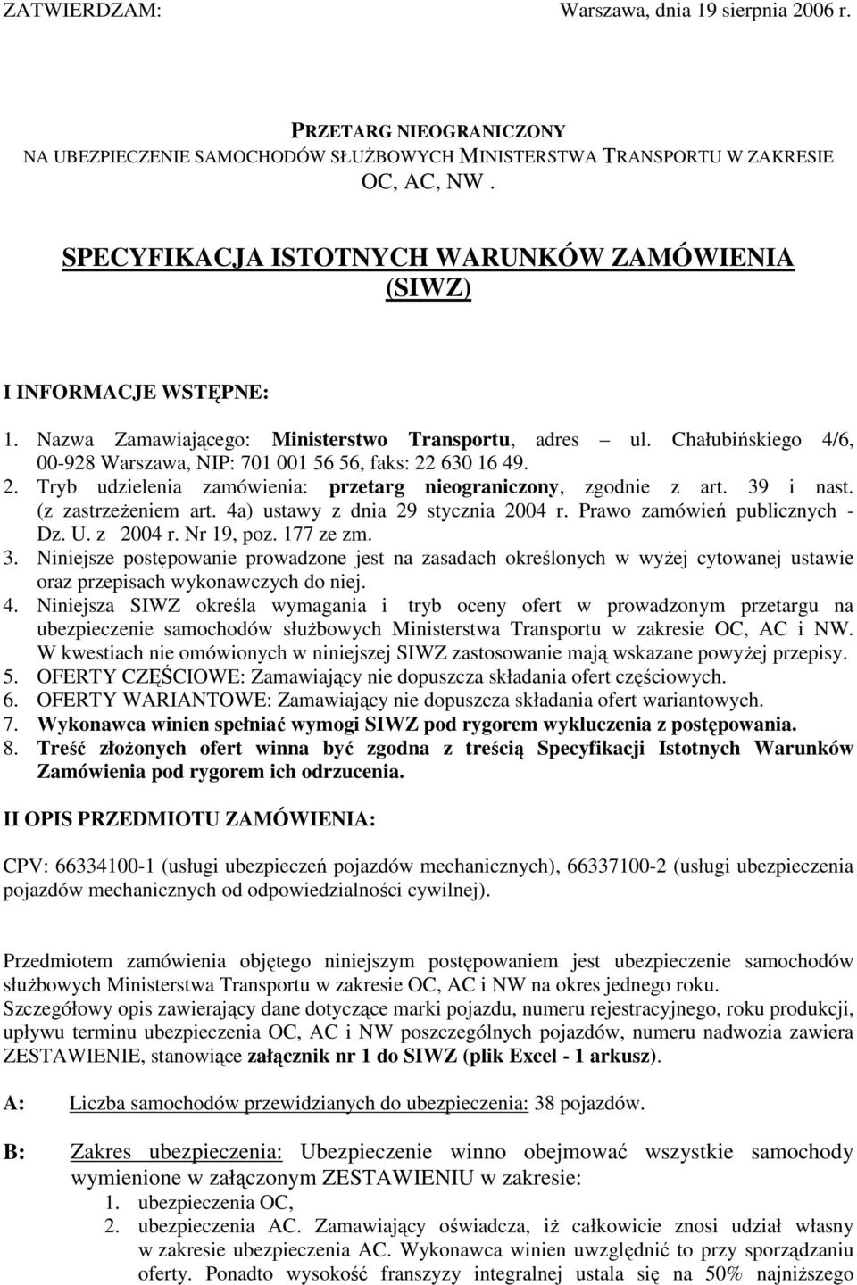 Chałubińskiego 4/6, 00-928 Warszawa, NIP: 701 001 56 56, faks: 22 630 16 49. 2. Tryb udzielenia zamówienia: przetarg nieograniczony, zgodnie z art. 39 i nast. (z zastrzeżeniem art.