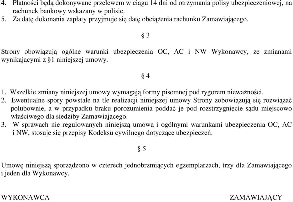 4 1. Wszelkie zmiany niniejszej umowy wymagają formy pisemnej pod rygorem nieważności. 2.