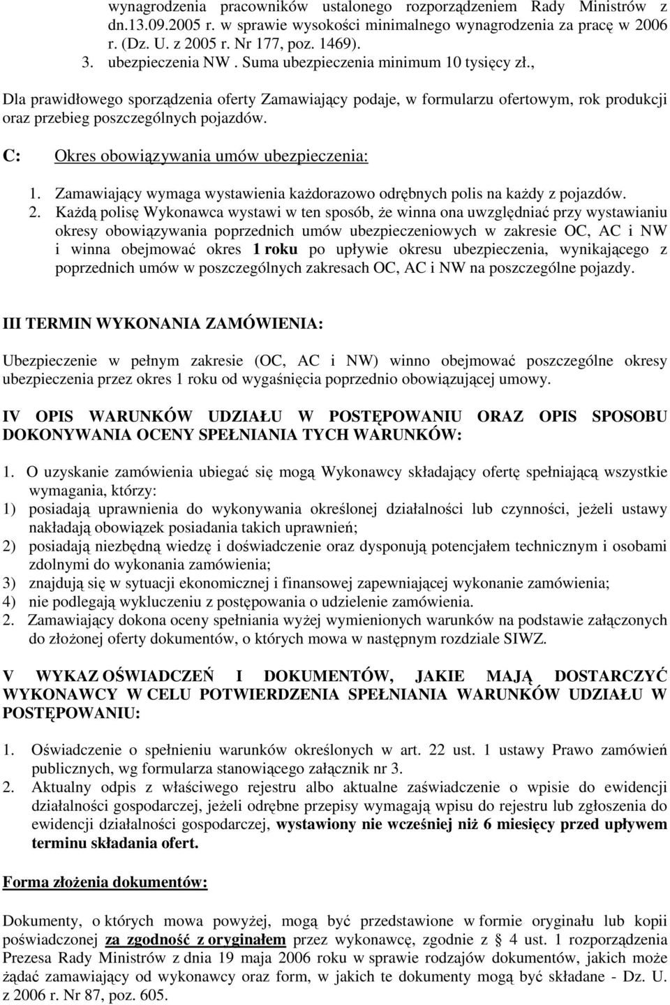 C: Okres obowiązywania umów ubezpieczenia: 1. Zamawiający wymaga wystawienia każdorazowo odrębnych polis na każdy z pojazdów. 2.