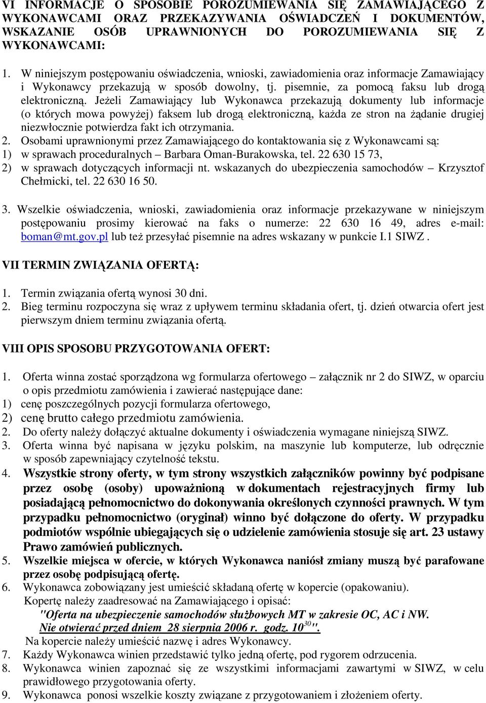 Jeżeli Zamawiający lub Wykonawca przekazują dokumenty lub informacje (o których mowa powyżej) faksem lub drogą elektroniczną, każda ze stron na żądanie drugiej niezwłocznie potwierdza fakt ich