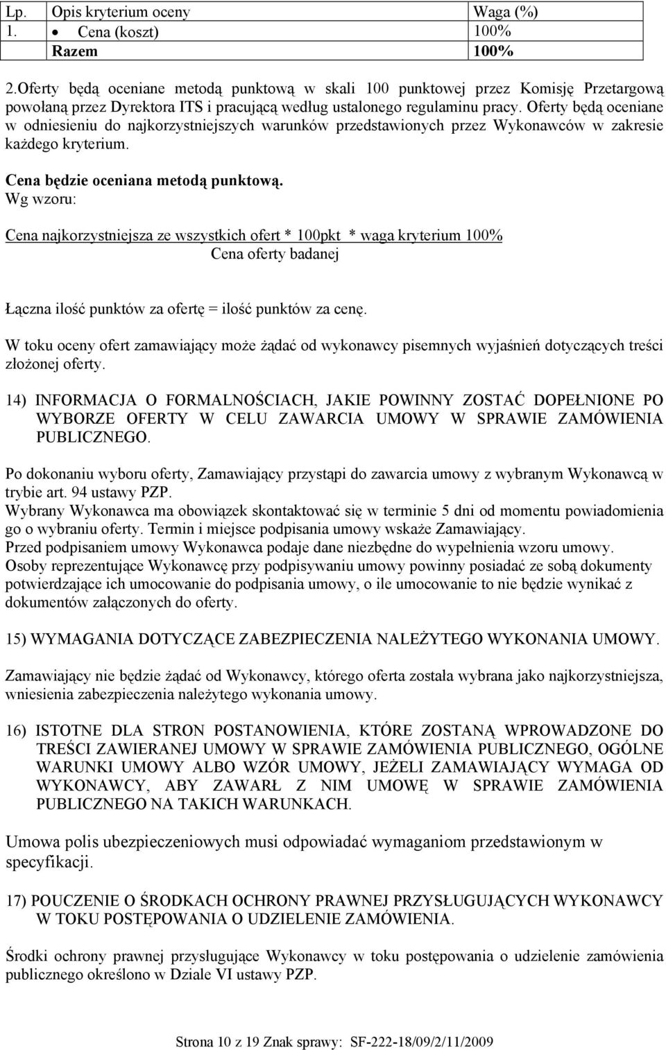 Oferty będą oceniane w odniesieniu do najkorzystniejszych warunków przedstawionych przez Wykonawców w zakresie każdego kryterium. Cena będzie oceniana metodą punktową.