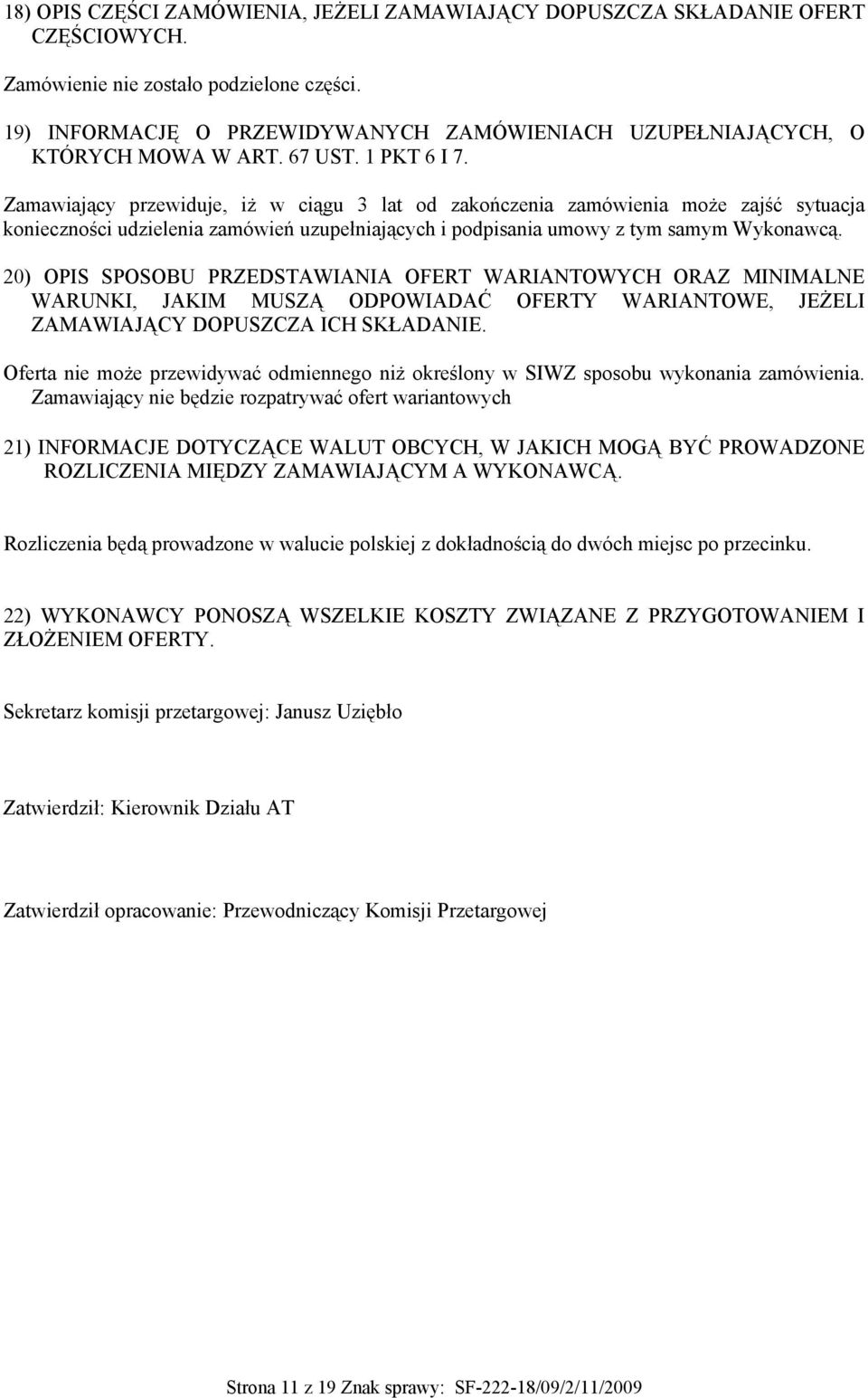 Zamawiający przewiduje, iż w ciągu 3 lat od zakończenia zamówienia może zajść sytuacja konieczności udzielenia zamówień uzupełniających i podpisania umowy z tym samym Wykonawcą.