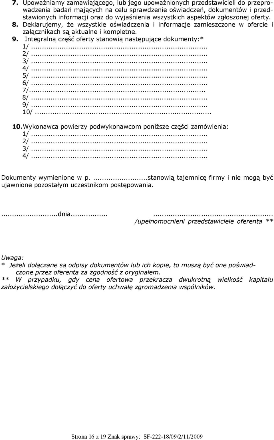 Integralną część oferty stanowią następujące dokumenty:* 1/... 2/... 3/... 4/... 5/... 6/... 7/... 8/... 9/... 10/... 10. Wykonawca powierzy podwykonawcom poniższe części zamówienia: 1/... 2/... 3/... 4/... Dokumenty wymienione w p.