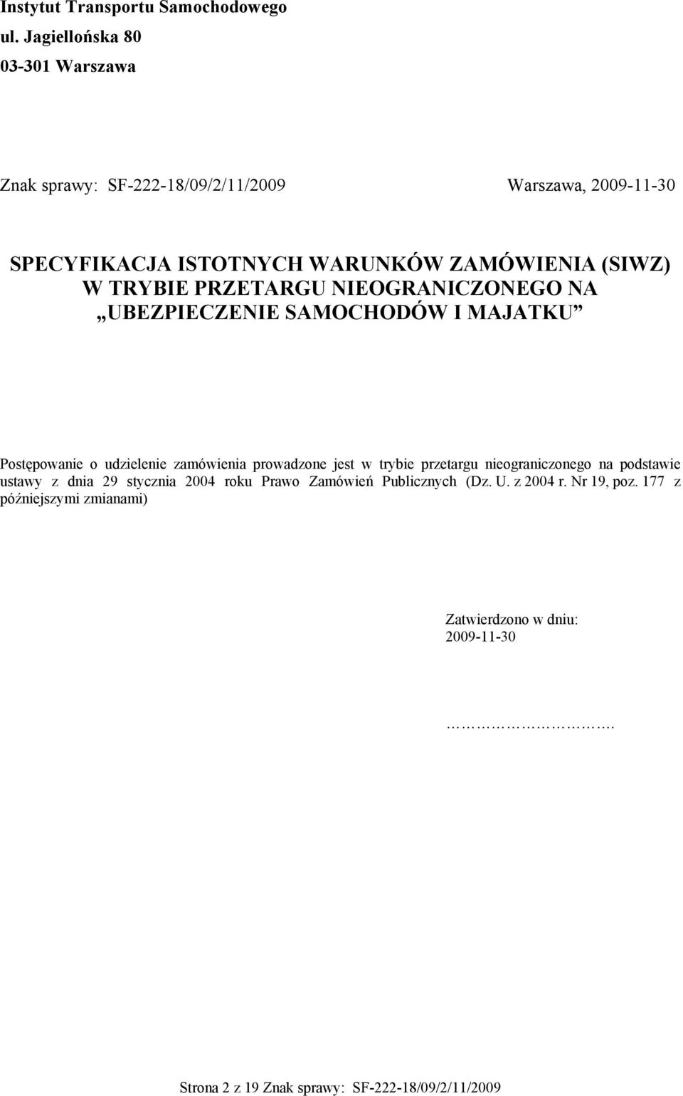 W TRYBIE PRZETARGU NIEOGRANICZONEGO NA UBEZPIECZENIE SAMOCHODÓW I MAJATKU Postępowanie o udzielenie zamówienia prowadzone jest w trybie
