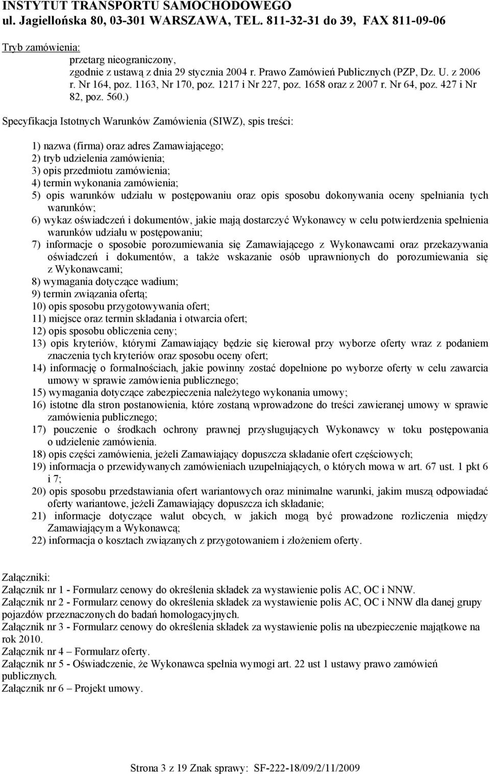 ) Specyfikacja Istotnych Warunków Zamówienia (SIWZ), spis treści: 1) nazwa (firma) oraz adres Zamawiającego; 2) tryb udzielenia zamówienia; 3) opis przedmiotu zamówienia; 4) termin wykonania