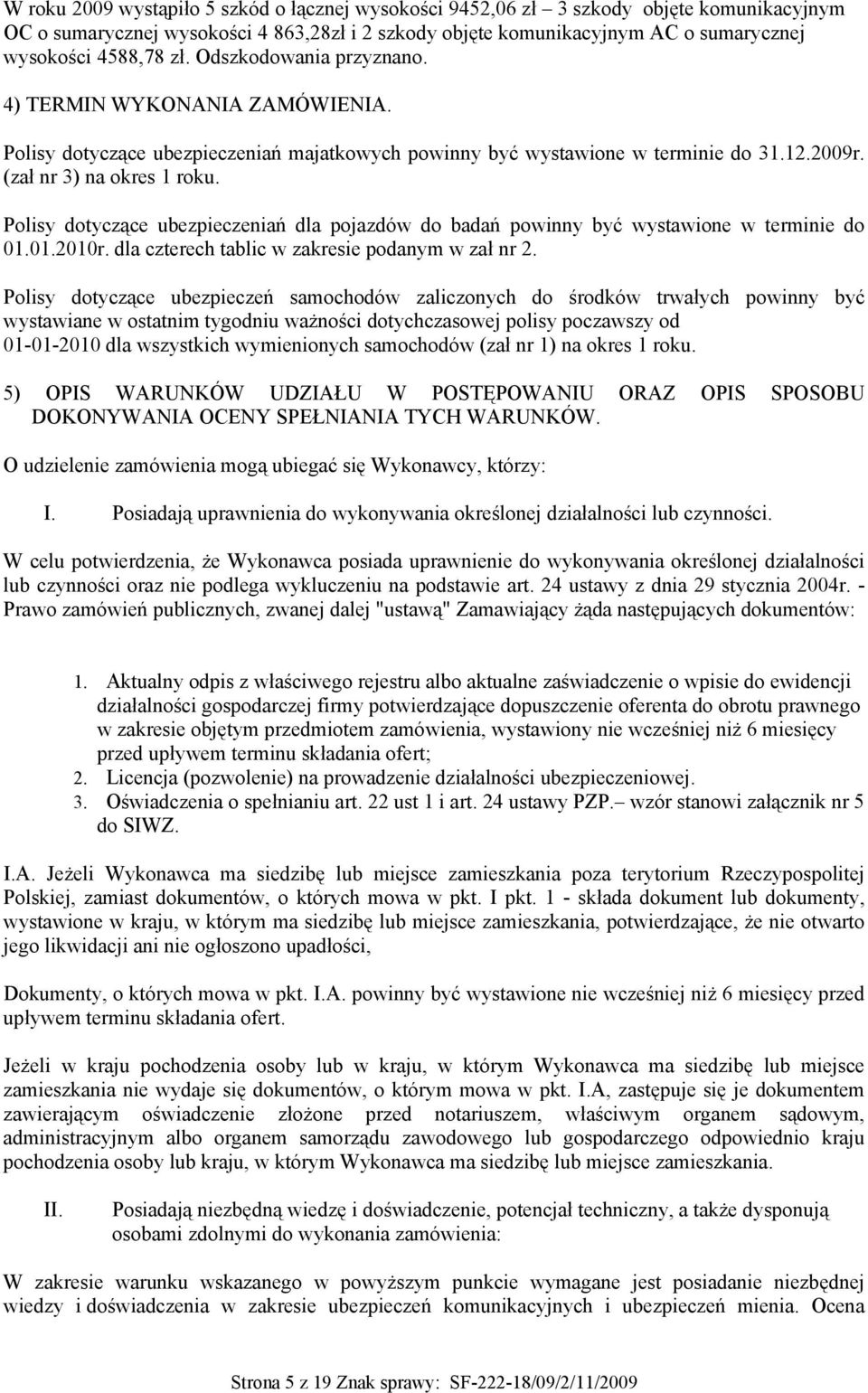 Polisy dotyczące ubezpieczeniań dla pojazdów do badań powinny być wystawione w terminie do 01.01.2010r. dla czterech tablic w zakresie podanym w zał nr 2.
