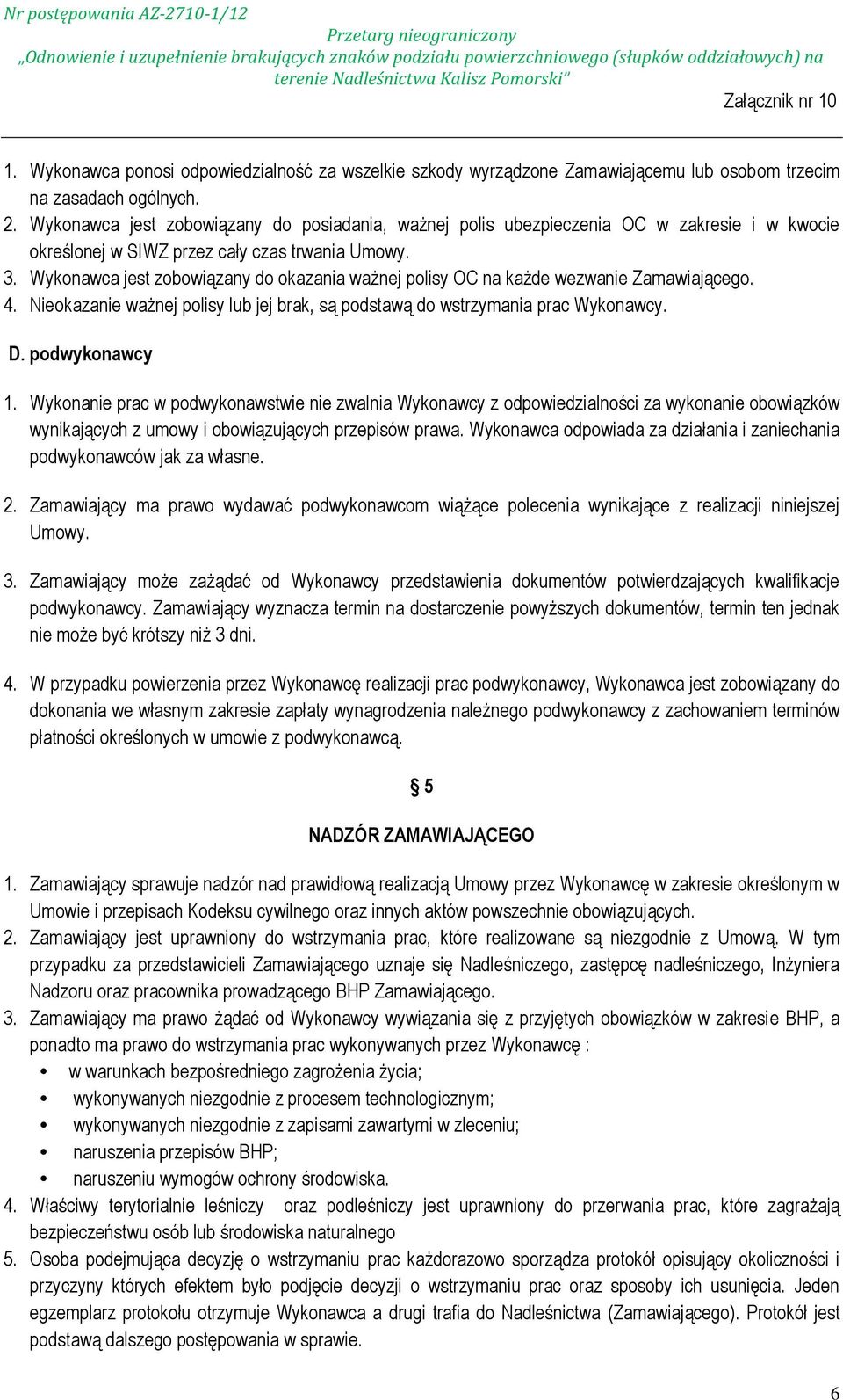 Wykonawca jest zobowiązany do okazania ważnej polisy OC na każde wezwanie Zamawiającego. 4. Nieokazanie ważnej polisy lub jej brak, są podstawą do wstrzymania prac Wykonawcy. D. podwykonawcy 1.