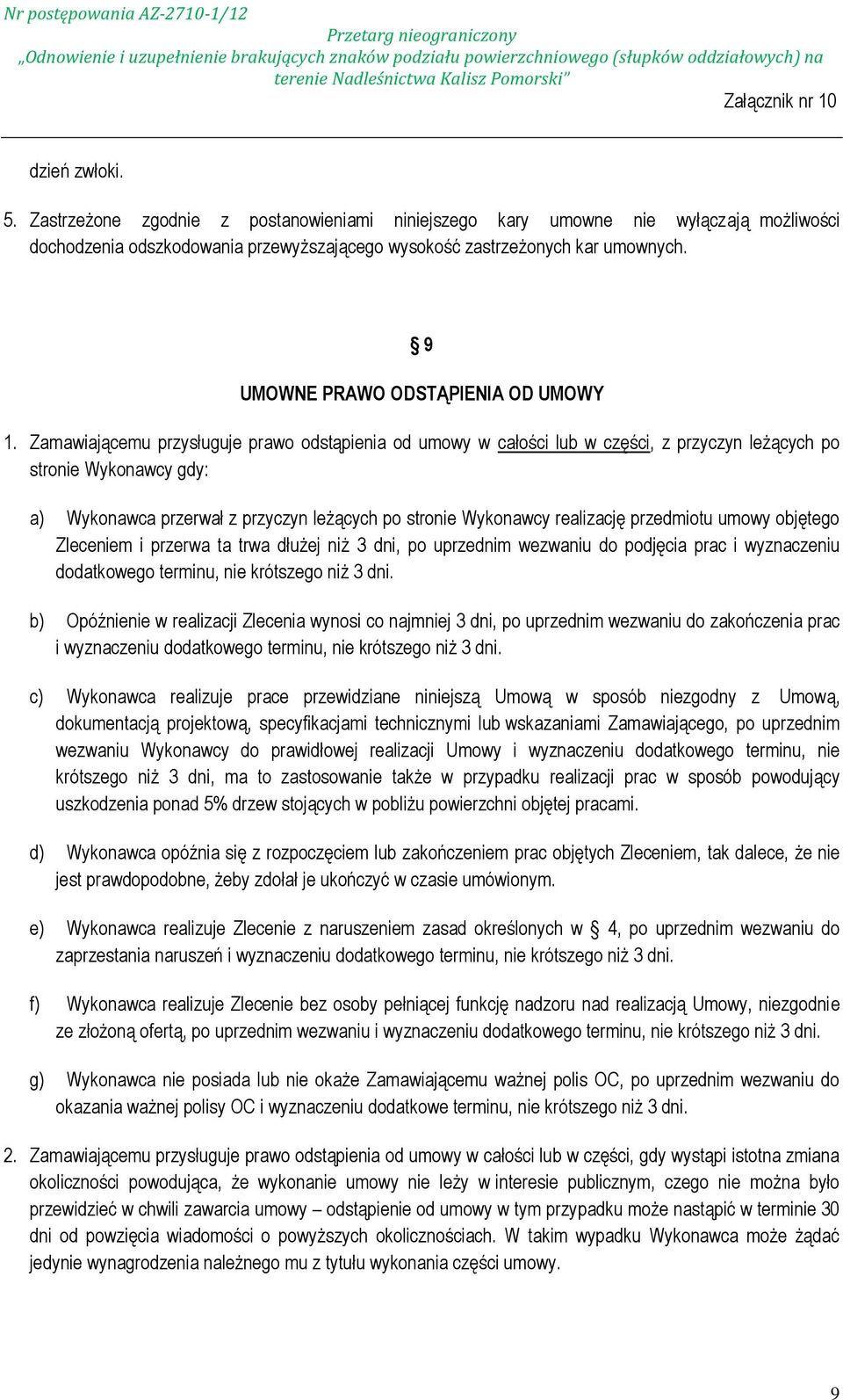 Zamawiającemu przysługuje prawo odstąpienia od umowy w całości lub w części, z przyczyn leżących po stronie Wykonawcy gdy: a) Wykonawca przerwał z przyczyn leżących po stronie Wykonawcy realizację