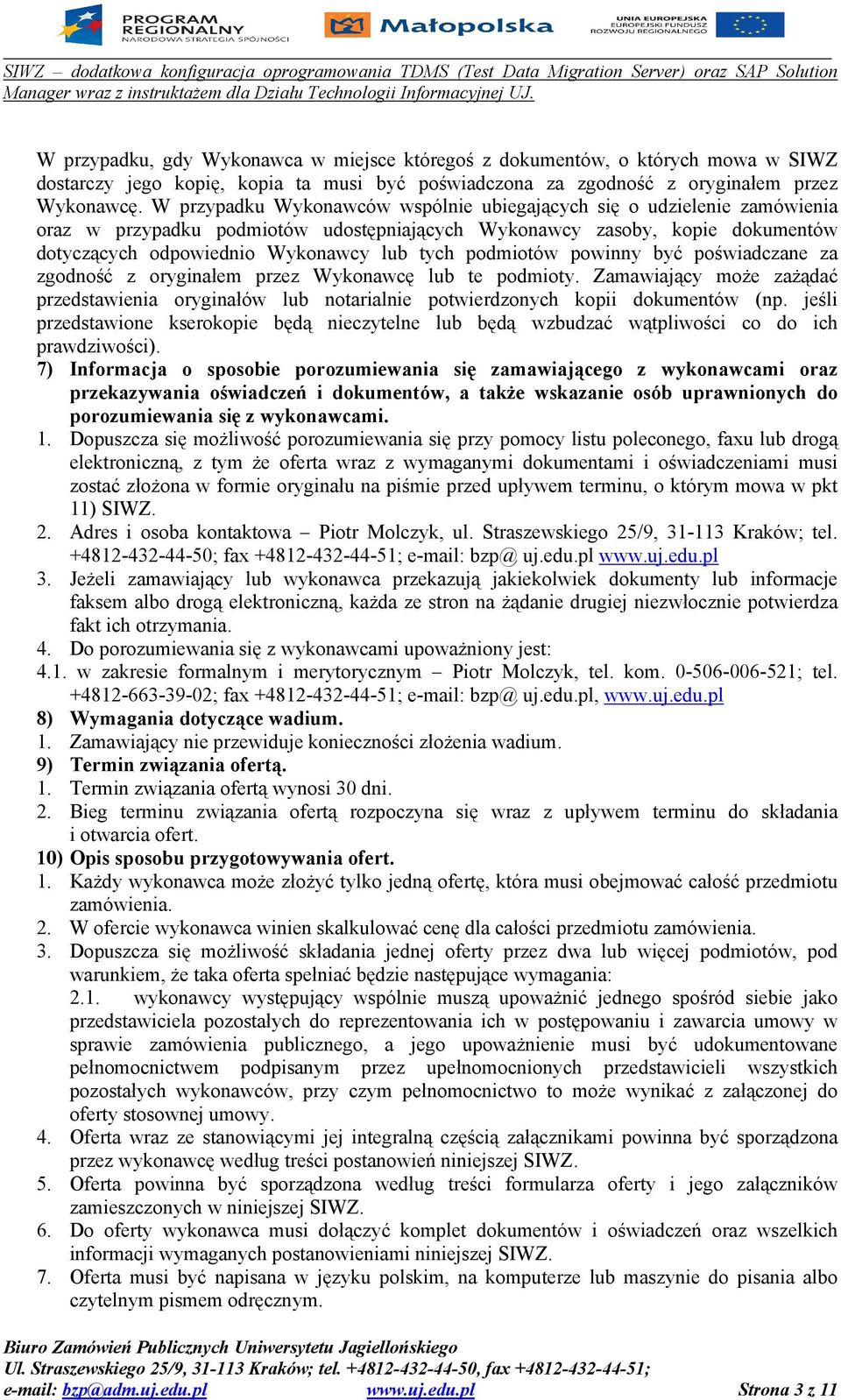 podmiotów powinny być poświadczane za zgodność z oryginałem przez Wykonawcę lub te podmioty. Zamawiający może zażądać przedstawienia oryginałów lub notarialnie potwierdzonych kopii dokumentów (np.