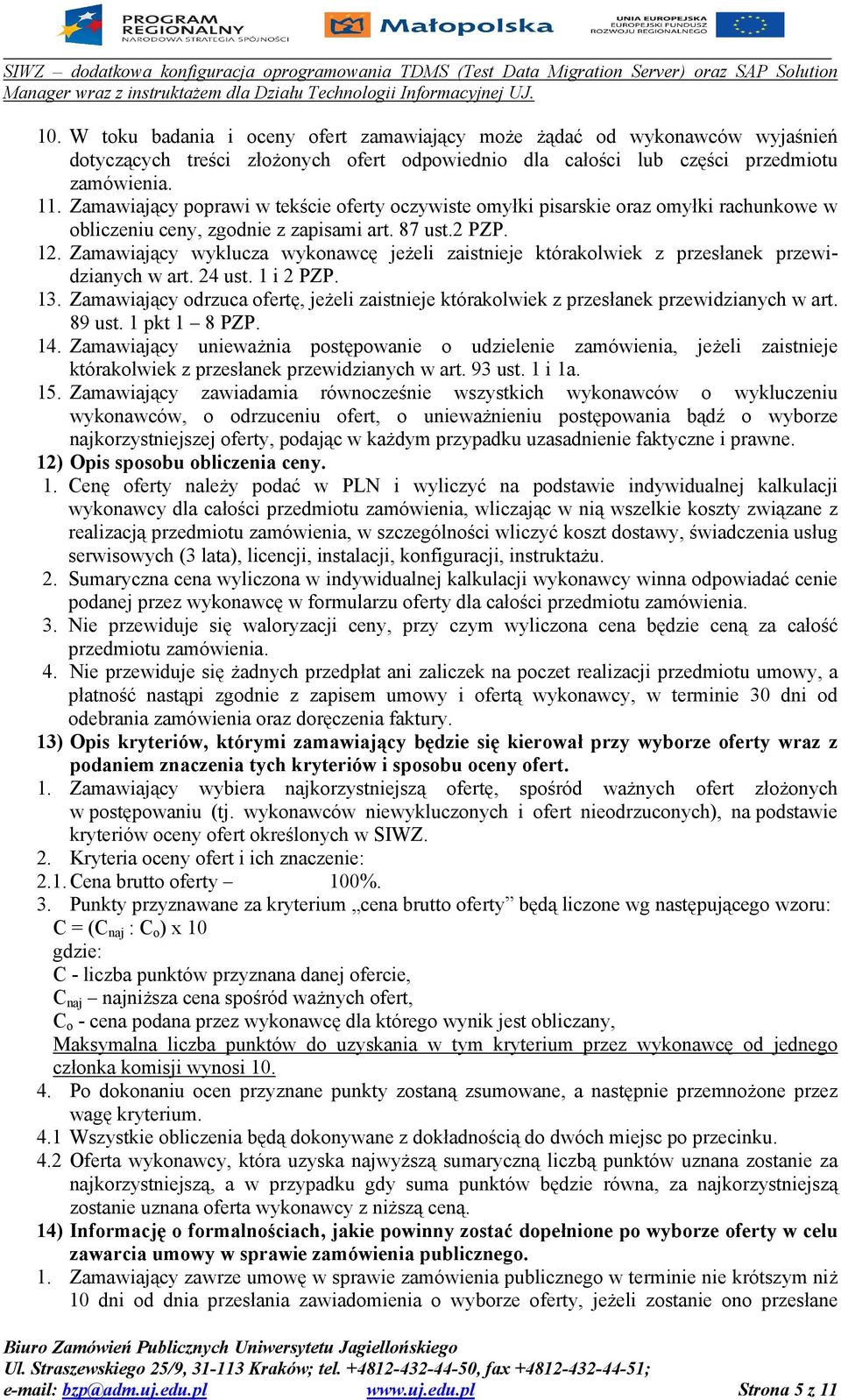 Zamawiający wyklucza wykonawcę jeżeli zaistnieje którakolwiek z przesłanek przewidzianych w art. 24 ust. 1 i 2 PZP. 13.