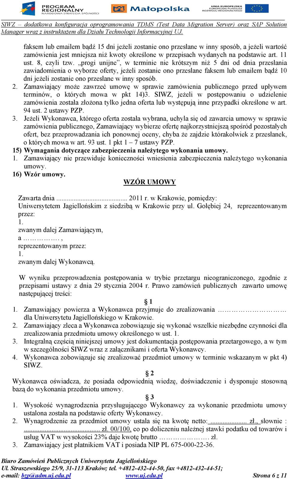 sposób. 2. Zamawiający może zawrzeć umowę w sprawie zamówienia publicznego przed upływem terminów, o których mowa w pkt 14)3.