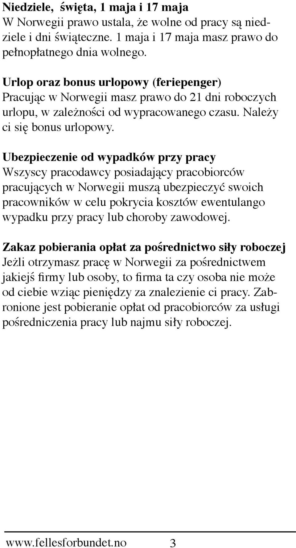 Ubezpieczenie od wypadków przy pracy Wszyscy pracodawcy posiadający pracobiorców pracujących w Norwegii muszą ubezpieczyć swoich pracowników w celu pokrycia kosztów ewentulango wypadku przy pracy lub