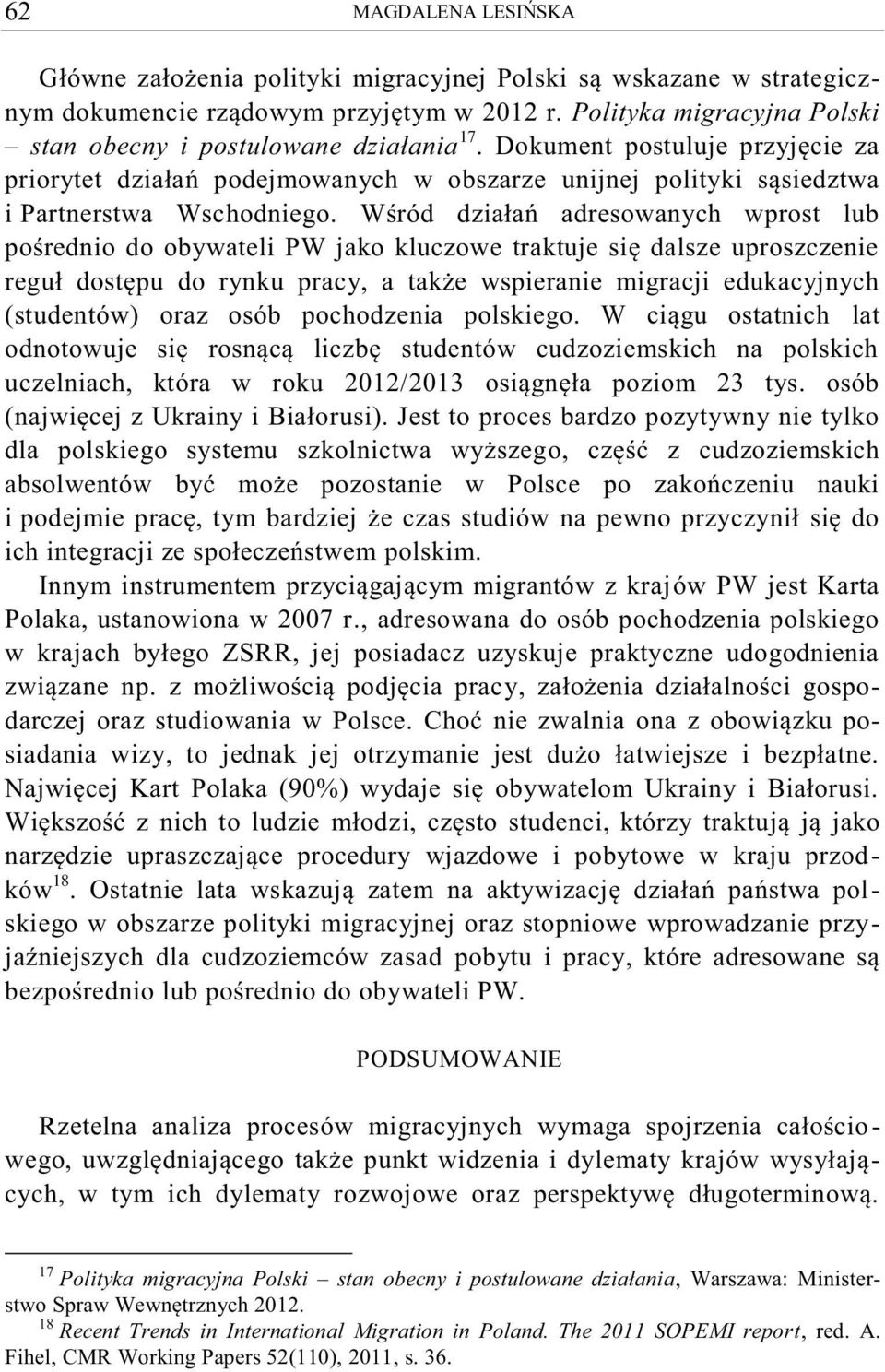 Wśród działań adresowanych wprost lub pośrednio do obywateli PW jako kluczowe traktuje się dalsze uproszczenie reguł dostępu do rynku pracy, a także wspieranie migracji edukacyjnych (studentów) oraz