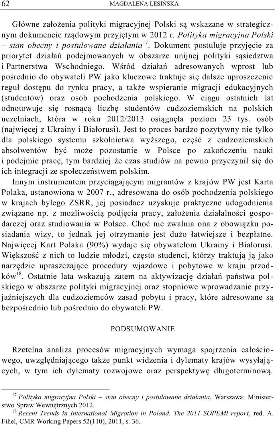 Wśród działań adresowanych wprost lub pośrednio do obywateli PW jako kluczowe traktuje się dalsze uproszczenie reguł dostępu do rynku pracy, a także wspieranie migracji edukacyjnych (studentów) oraz