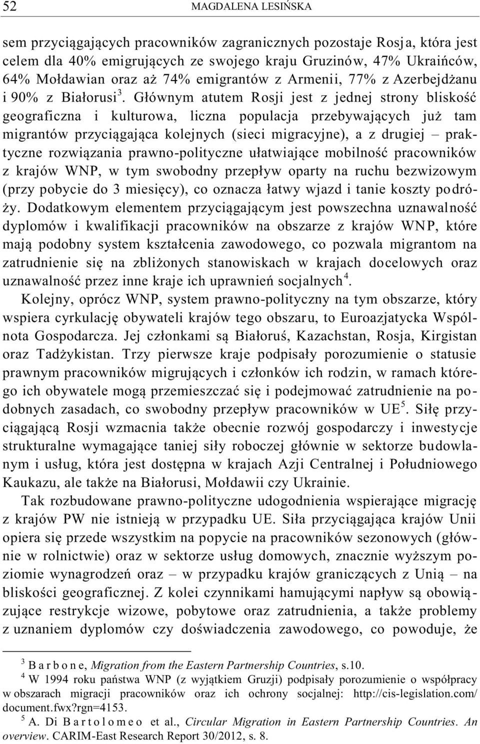 Głównym atutem Rosji jest z jednej strony bliskość geograficzna i kulturowa, liczna populacja przebywających już tam migrantów przyciągająca kolejnych (sieci migracyjne), a z drugiej praktyczne