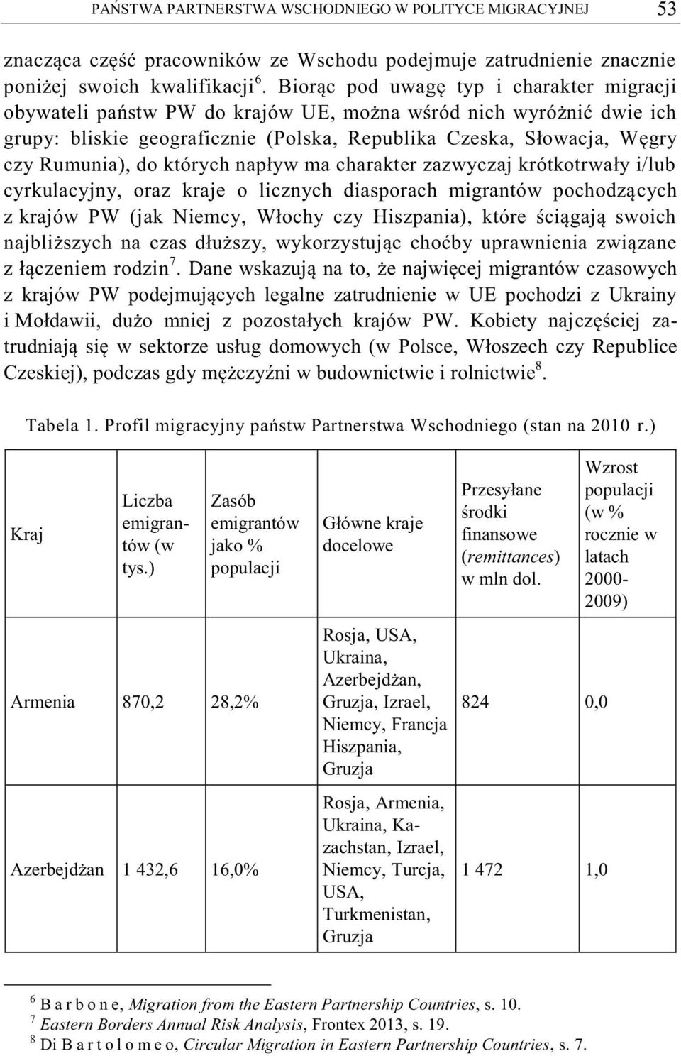 których napływ ma charakter zazwyczaj krótkotrwały i/lub cyrkulacyjny, oraz kraje o licznych diasporach migrantów pochodzących z krajów PW (jak Niemcy, Włochy czy Hiszpania), które ściągają swoich