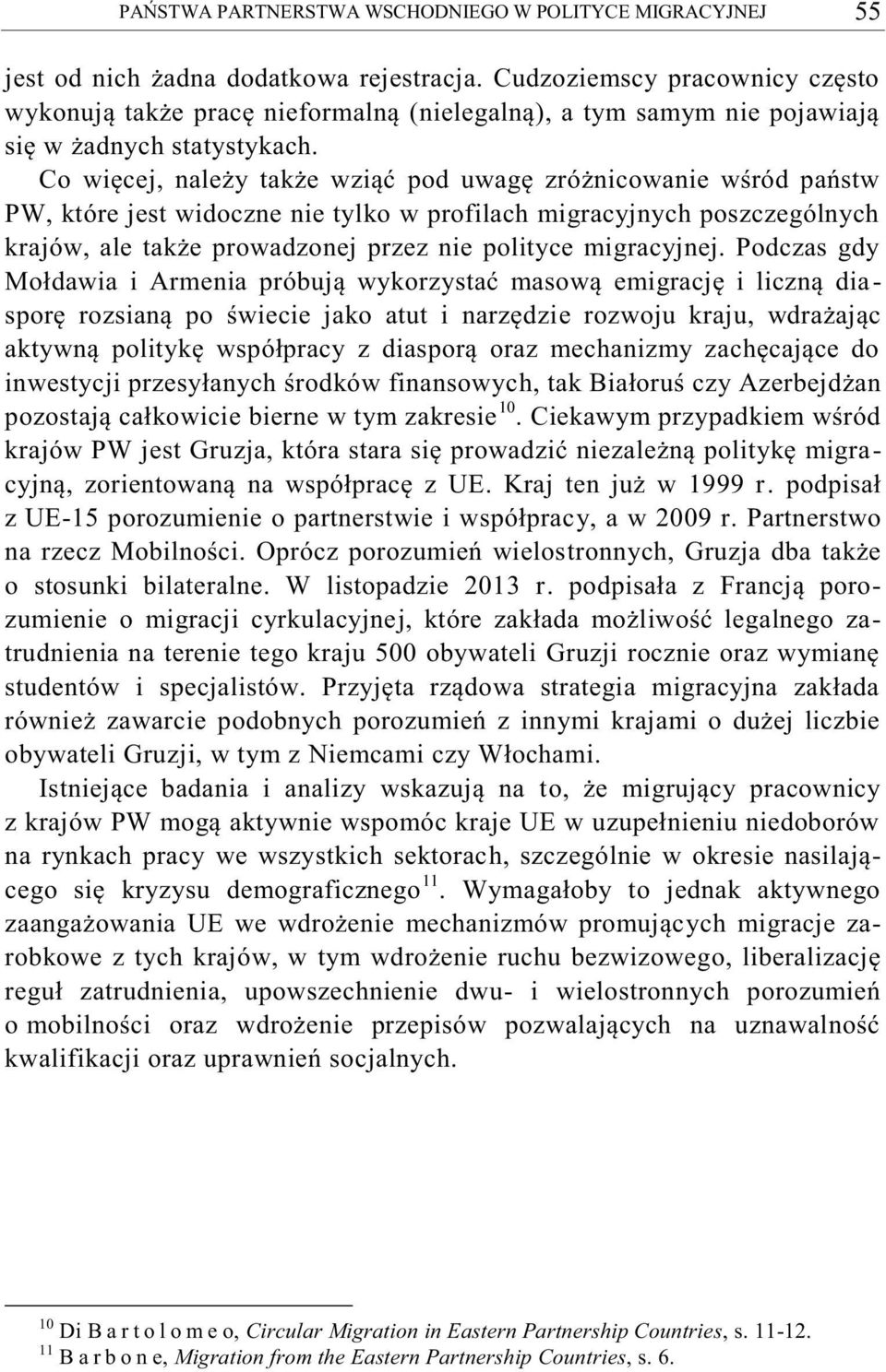 Co więcej, należy także wziąć pod uwagę zróżnicowanie wśród państw PW, które jest widoczne nie tylko w profilach migracyjnych poszczególnych krajów, ale także prowadzonej przez nie polityce