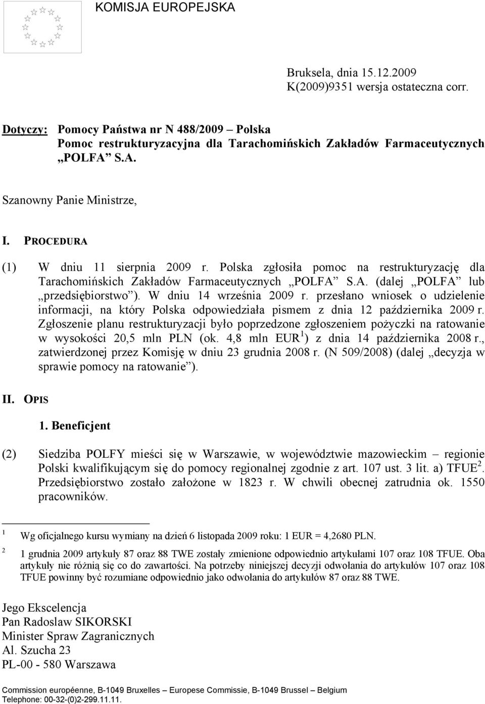Polska zgłosiła pomoc na restrukturyzację dla Tarachomińskich Zakładów Farmaceutycznych POLFA S.A. (dalej POLFA lub przedsiębiorstwo ). W dniu 14 września 2009 r.