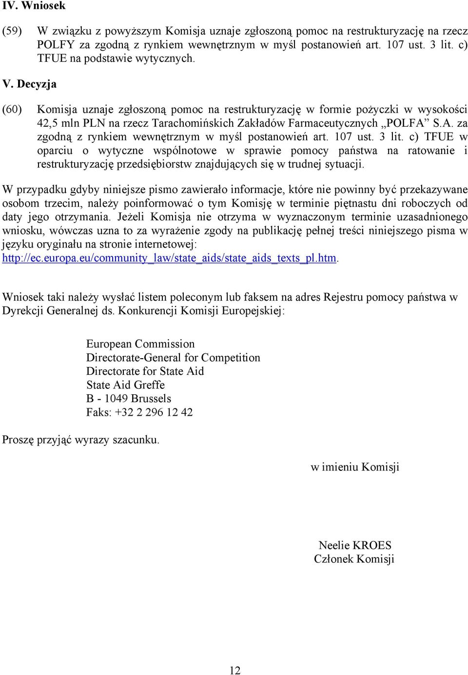 Decyzja (60) Komisja uznaje zgłoszoną pomoc na restrukturyzację w formie pożyczki w wysokości 42,5 mln PLN na rzecz Tarachomińskich Zakładów Farmaceutycznych POLFA 