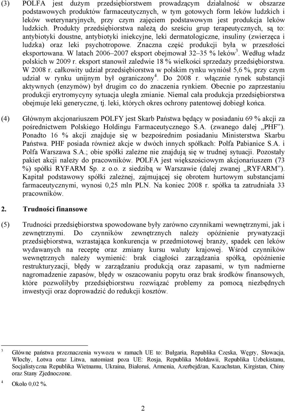 Produkty przedsiębiorstwa należą do sześciu grup terapeutycznych, są to: antybiotyki doustne, antybiotyki iniekcyjne, leki dermatologiczne, insuliny (zwierzęca i ludzka) oraz leki psychotropowe.