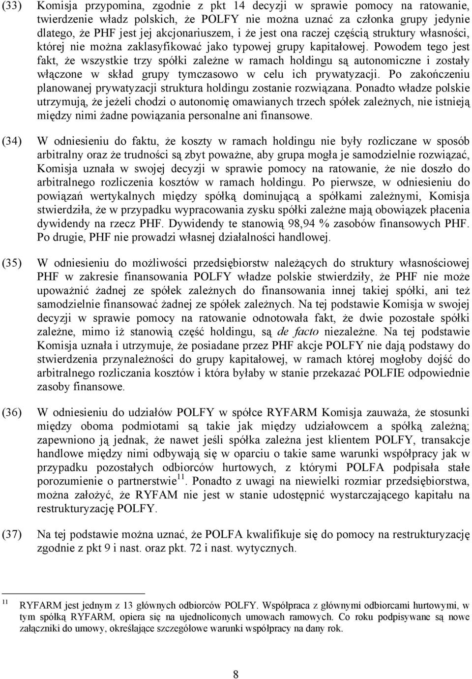 Powodem tego jest fakt, że wszystkie trzy spółki zależne w ramach holdingu są autonomiczne i zostały włączone w skład grupy tymczasowo w celu ich prywatyzacji.