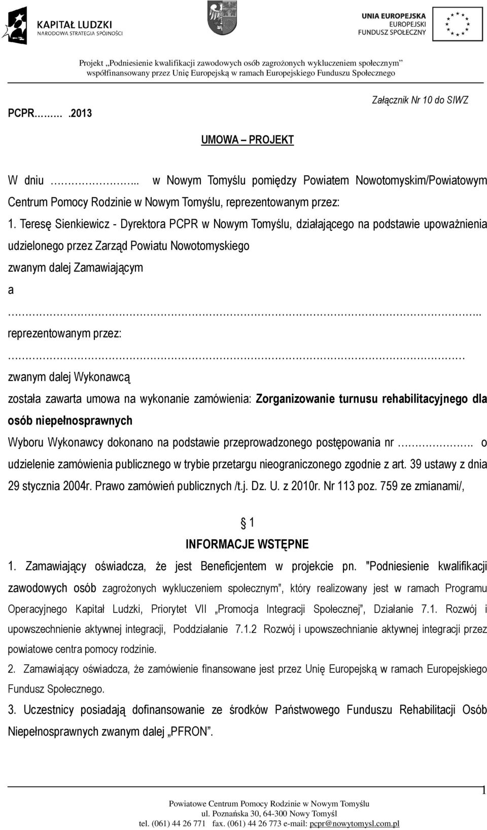 . reprezentowanym przez: zwanym dalej Wykonawcą została zawarta umowa na wykonanie zamówienia: Zorganizowanie turnusu rehabilitacyjnego dla osób niepełnosprawnych Wyboru Wykonawcy dokonano na