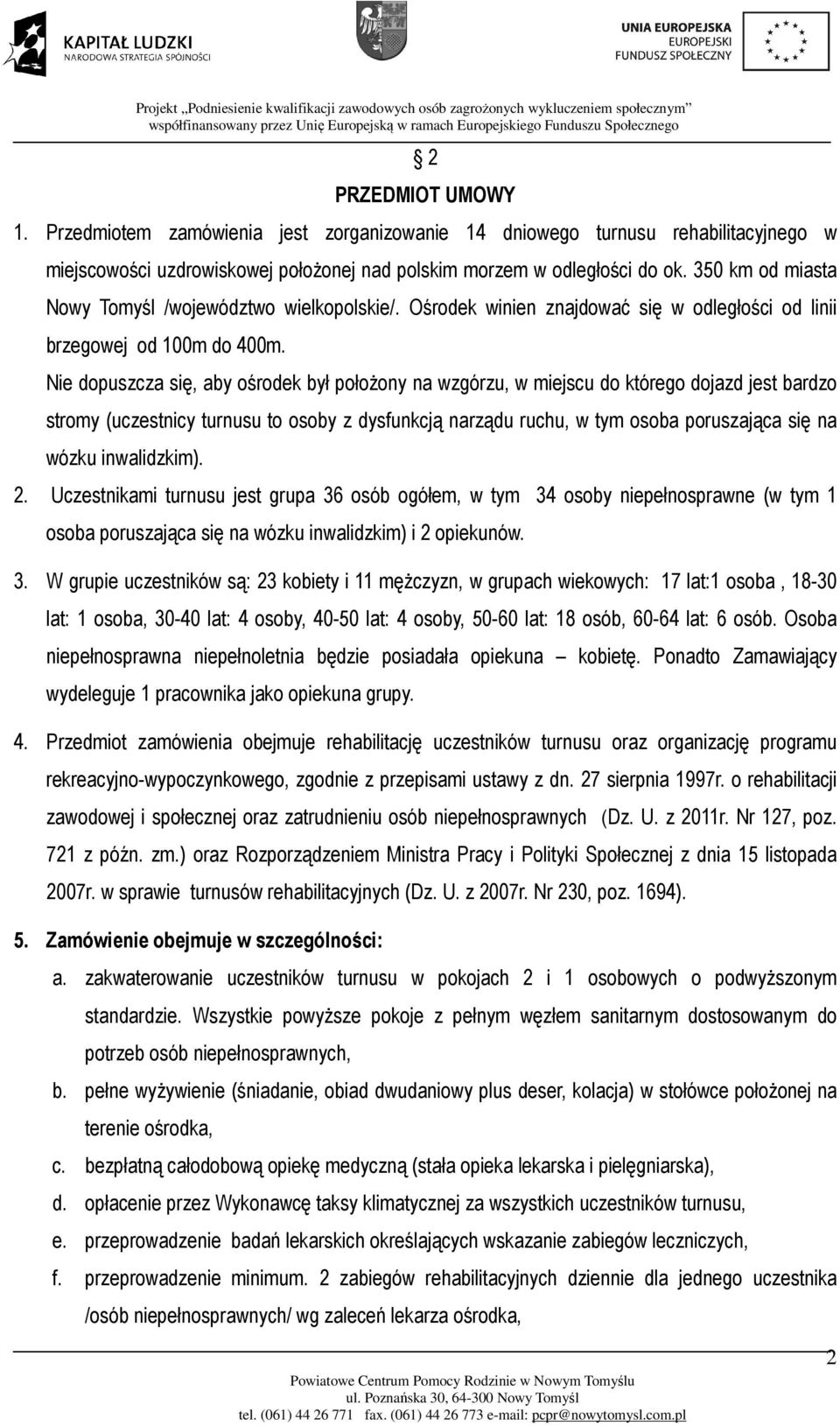 Nie dopuszcza się, aby ośrodek był położony na wzgórzu, w miejscu do którego dojazd jest bardzo stromy (uczestnicy turnusu to osoby z dysfunkcją narządu ruchu, w tym osoba poruszająca się na wózku