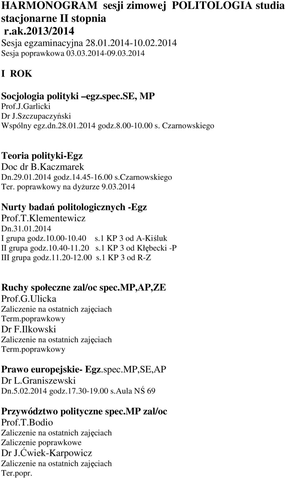 poprawkowy na dyżurze 9.03.2014 Nurty badań politologicznych -Egz Prof.T.Klementewicz Dn.31.01.2014 I grupa godz.10.00-10.40 s.1 KP 3 od A-Kiśluk II grupa godz.10.40-11.20 s.