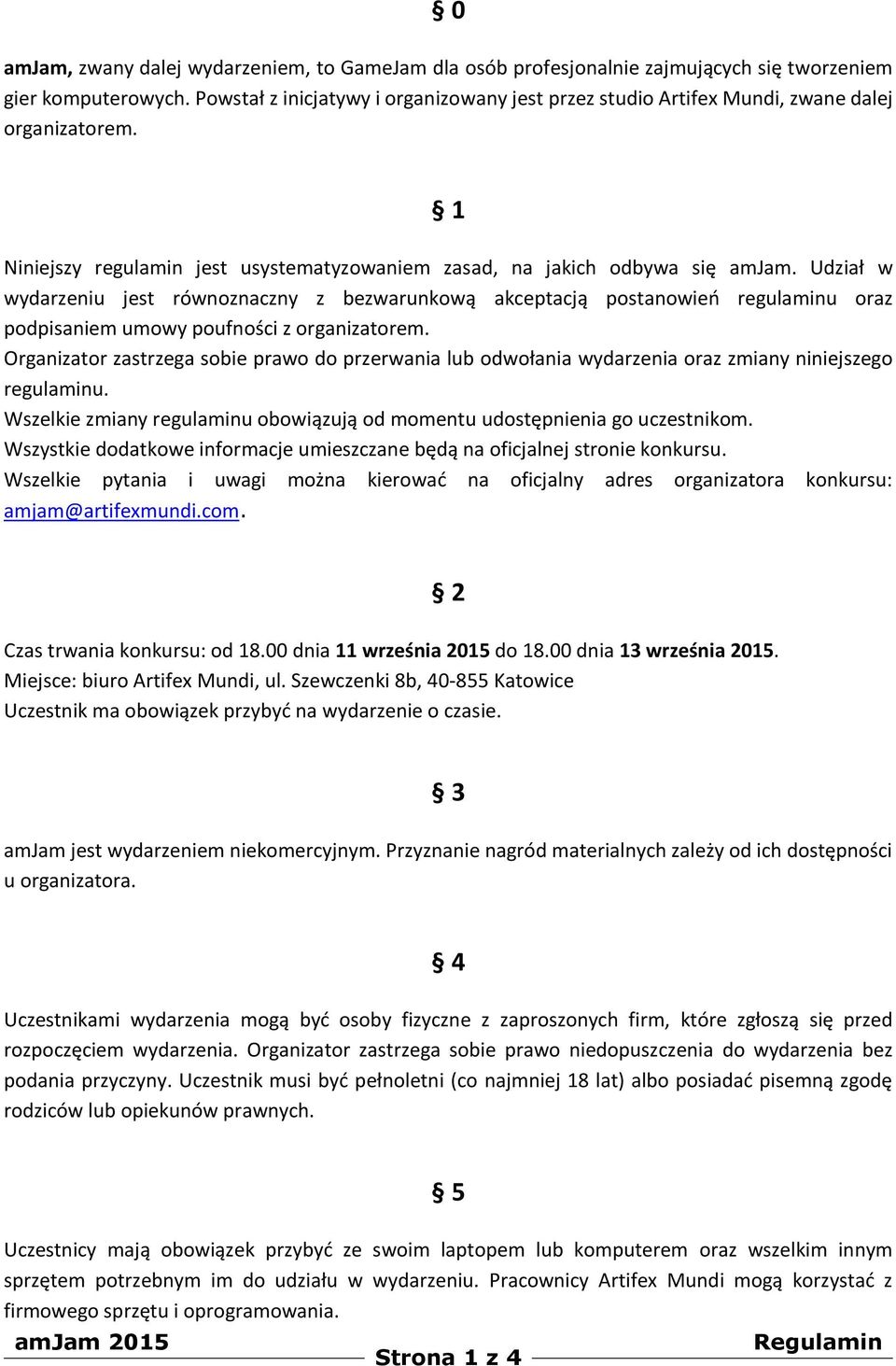 Udział w wydarzeniu jest równznaczny z bezwarunkwą akceptacją pstanwień regulaminu raz pdpisaniem umwy pufnści z rganizatrem.
