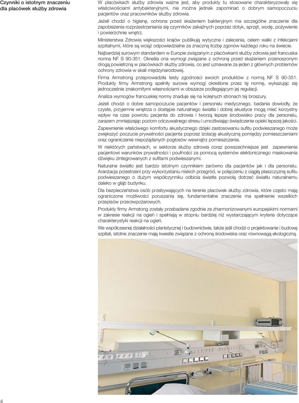 Je eli chodzi o higien, ochrona przed ska eniem bakteryjnym ma szczególne znaczenie dla zapobie enia rozprzestrzeniania si czynników zakaênych poprzez dotyk, sprz t, wod, po ywienie i powierzchnie wn
