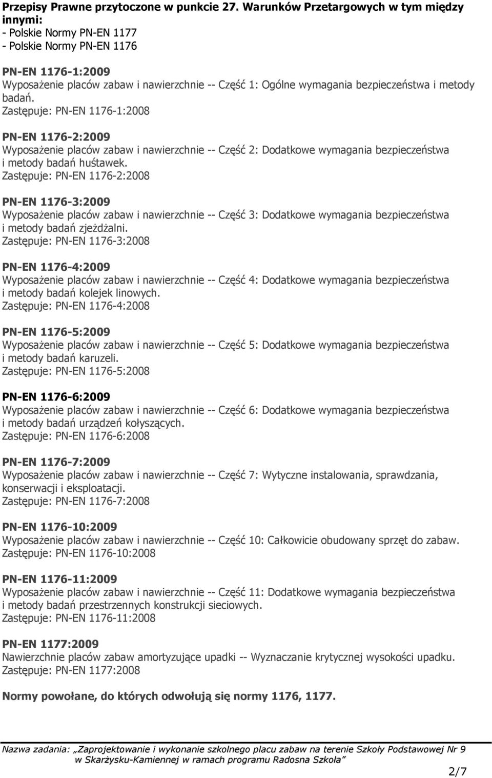 i metody badań. Zastępuje: PN-EN 1176-1:2008 PN-EN 1176-2:2009 WyposaŜenie placów zabaw i nawierzchnie -- Część 2: Dodatkowe wymagania bezpieczeństwa i metody badań huśtawek.