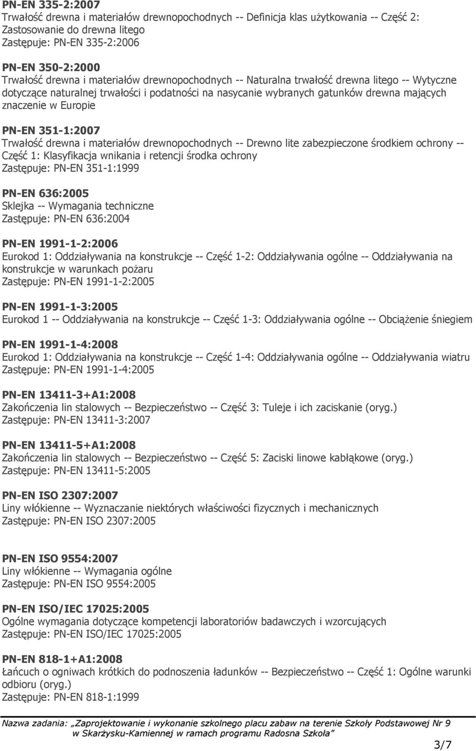 351-1:2007 Trwałość drewna i materiałów drewnopochodnych -- Drewno lite zabezpieczone środkiem ochrony -- Część 1: Klasyfikacja wnikania i retencji środka ochrony Zastępuje: PN-EN 351-1:1999 PN-EN