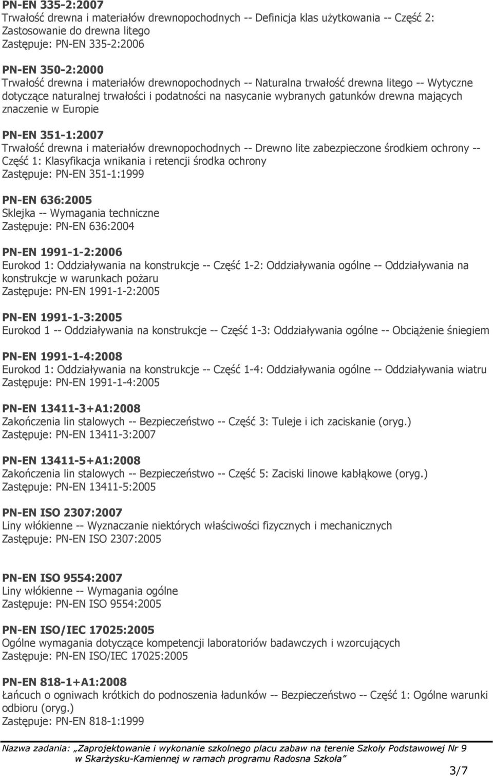 351-1:2007 Trwałość drewna i materiałów drewnopochodnych -- Drewno lite zabezpieczone środkiem ochrony -- Część 1: Klasyfikacja wnikania i retencji środka ochrony Zastępuje: PN-EN 351-1:1999 PN-EN