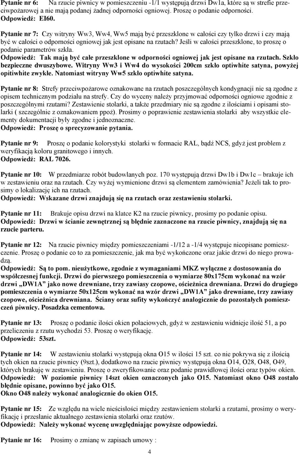 Jeśli w całości przeszklone, to proszę o podanie parametrów szkła. Odpowiedź: Tak mają być całe przeszklone w odporności ogniowej jak jest opisane na rzutach. Szkło bezpieczne dwuszybowe.