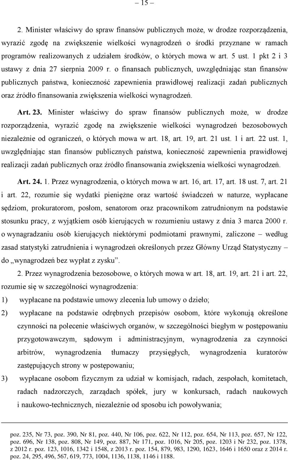 o finansach publicznych, uwzględniając stan finansów publicznych państwa, konieczność zapewnienia prawidłowej realizacji zadań publicznych oraz źródło finansowania zwiększenia wielkości wynagrodzeń.