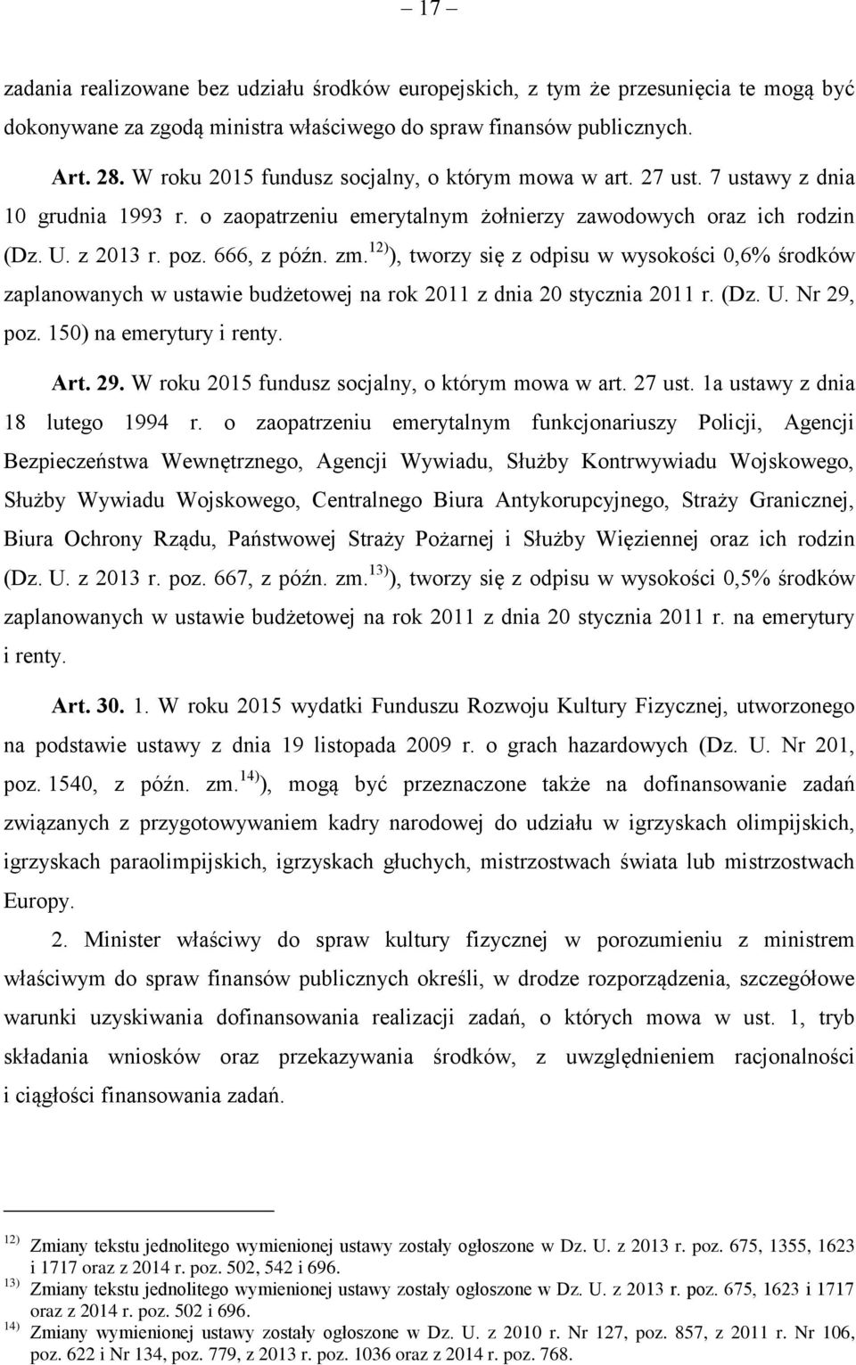 12) ), tworzy się z odpisu w wysokości 0,6% środków zaplanowanych w ustawie budżetowej na rok 2011 z dnia 20 stycznia 2011 r. (Dz. U. Nr 29, poz. 150) na emerytury i renty. Art. 29. W roku 2015 fundusz socjalny, o którym mowa w art.